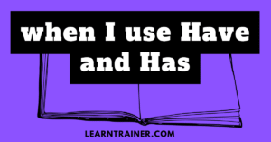 Read more about the article When I use Have and Has