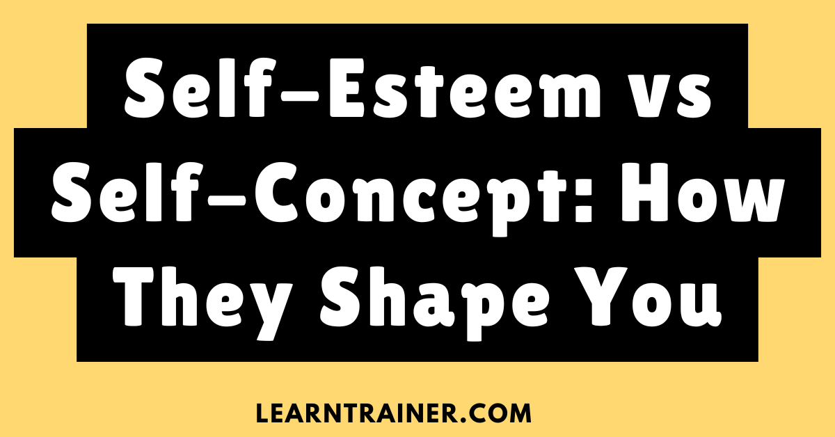 Read more about the article Self-Esteem vs Self-Concept: How They Shape You