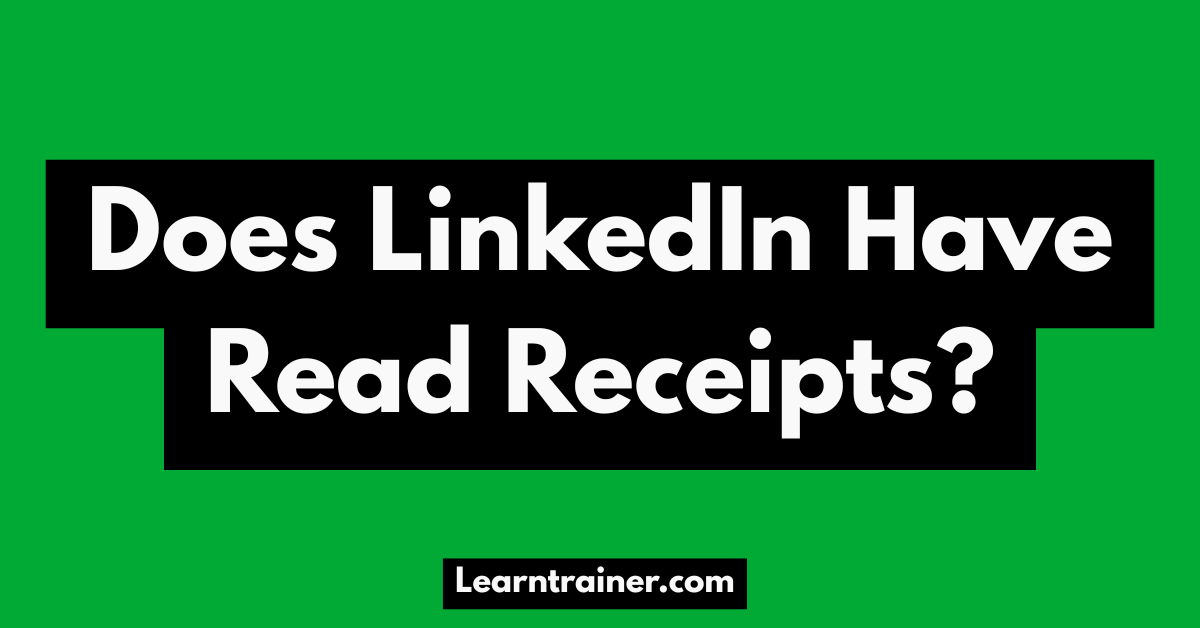 Read more about the article Does LinkedIn Have Read Receipts?