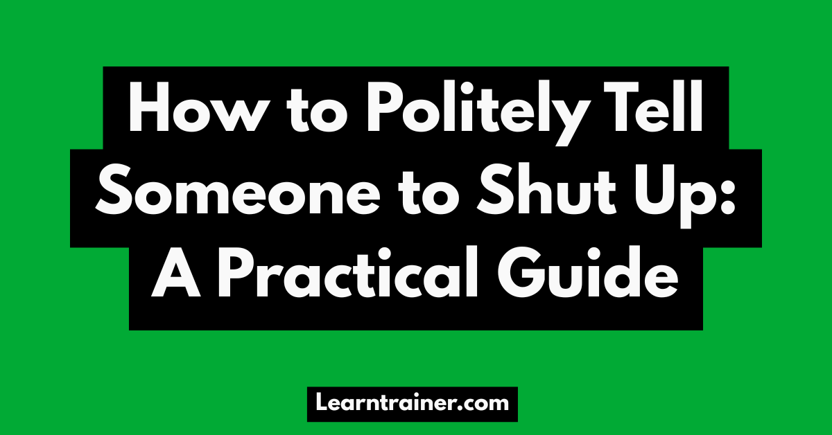 Read more about the article How to Politely Tell Someone to Shut Up: A Practical Guide