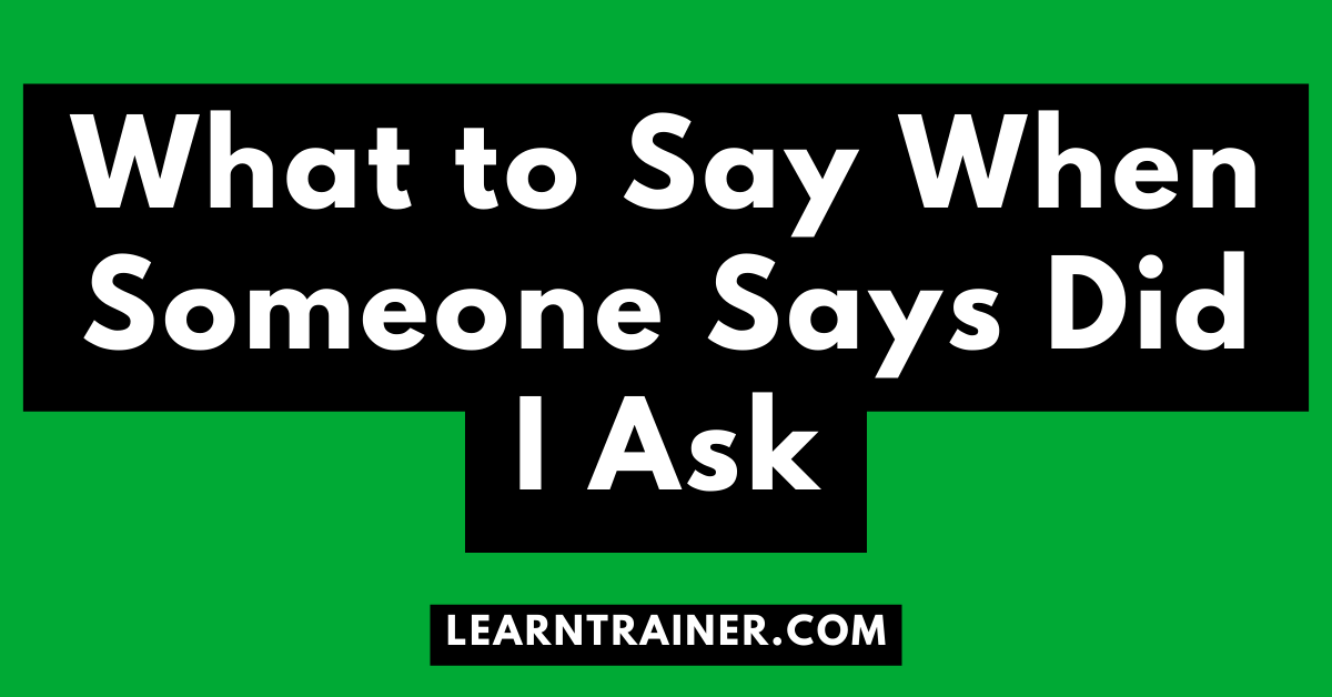 Read more about the article What to Say When Someone Says Did I Ask