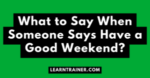 Read more about the article What to Say When Someone Says Have a Good Weekend?