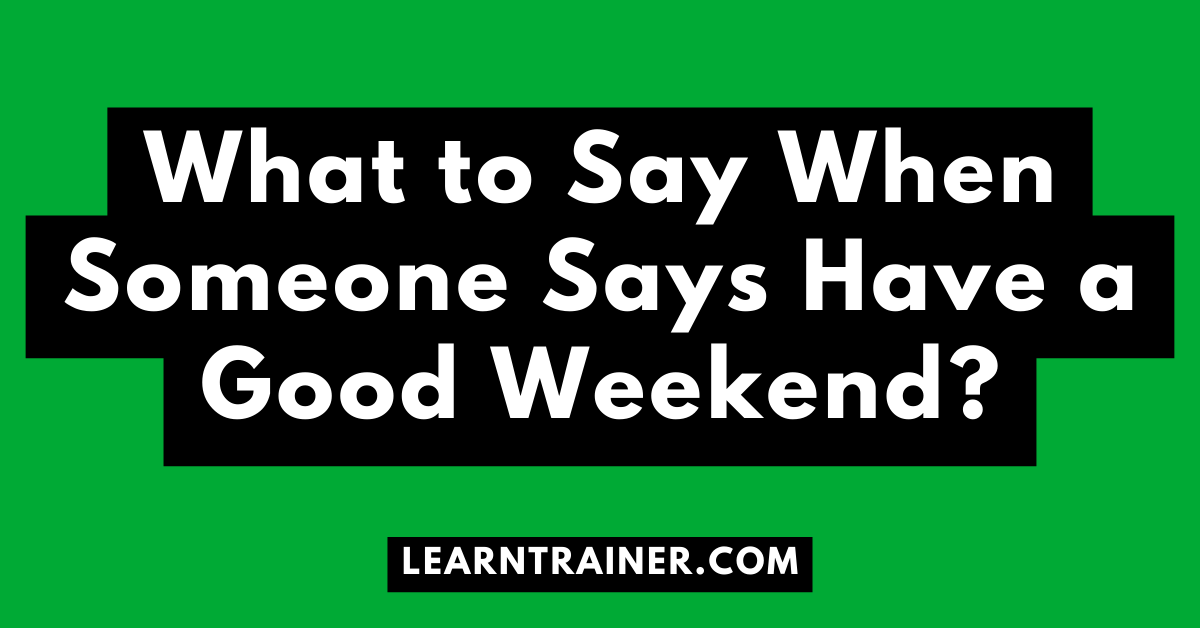 Read more about the article What to Say When Someone Says Have a Good Weekend?