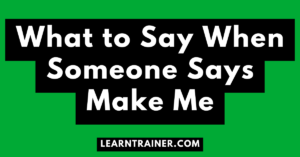 Read more about the article What to Say When Someone Says Make Me