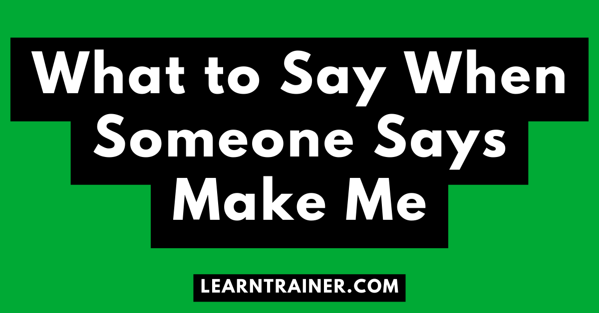 Read more about the article What to Say When Someone Says Make Me