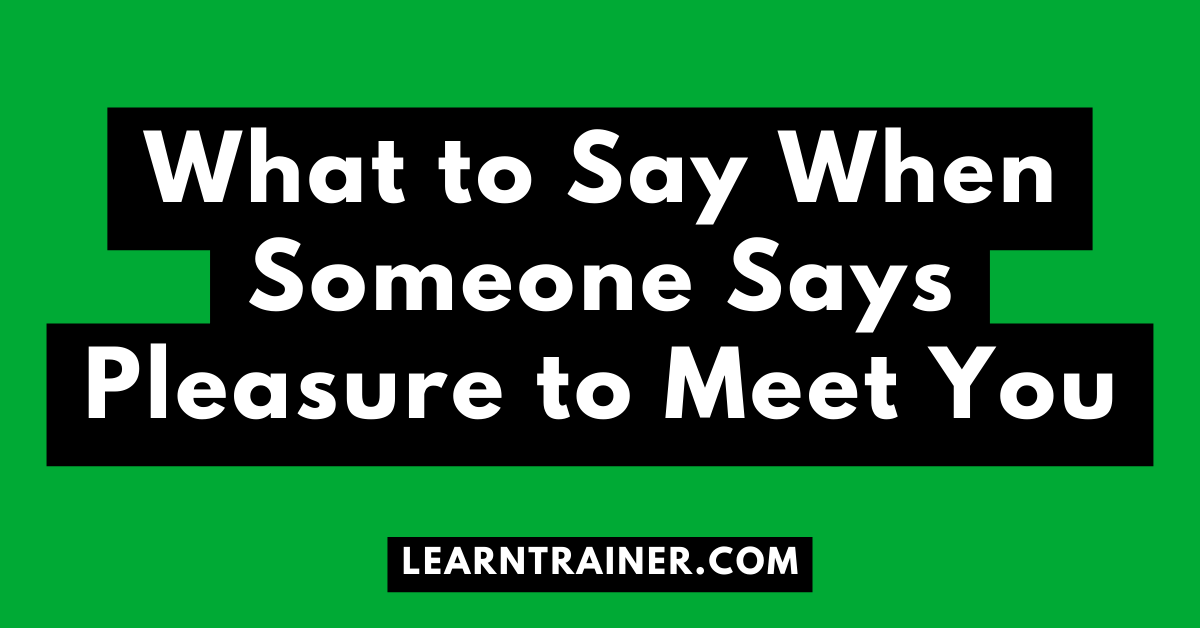 Read more about the article What to Say When Someone Says Pleasure to Meet You