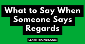 Read more about the article What to Say When Someone Says Regards