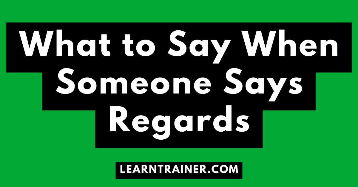Read more about the article What to Say When Someone Says Regards