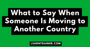 Read more about the article What to Say When Someone Is Moving to Another Country