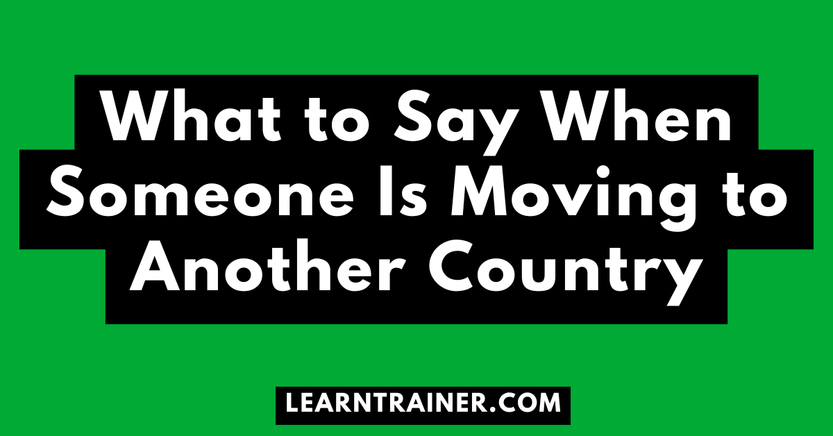 Read more about the article What to Say When Someone Is Moving to Another Country