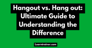 Read more about the article Hangout vs. Hang out: Ultimate Guide to Understanding the Difference